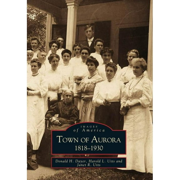 Images of America: Town of Aurora, 1818-1930 (Paperback)