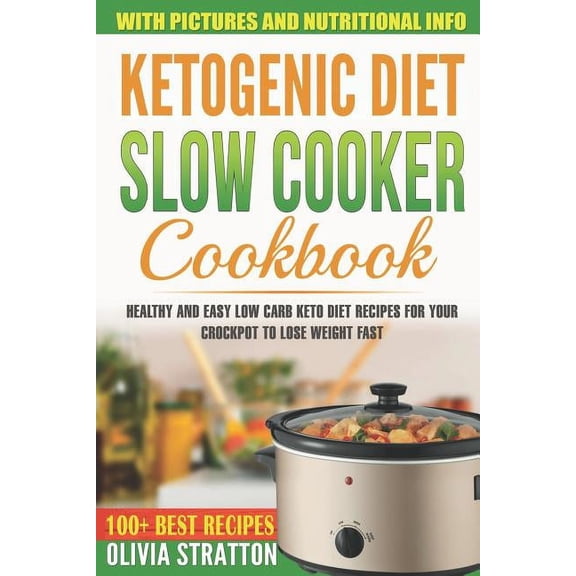 Ketogenic Diet Slow Cooker Cookbook: Healthy and Easy Low Carb Keto Diet Recipes for Your Crock Pot to Lose Weight Fast (Paperback)