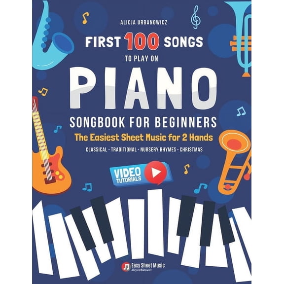 First 100 Songs Series: Easy Music for B First 100 Songs to Play on Piano I Songbook for Beginners: The Easiest Sheet Music for 2 Hands I Big Book for Kids Teens, (Paperback)