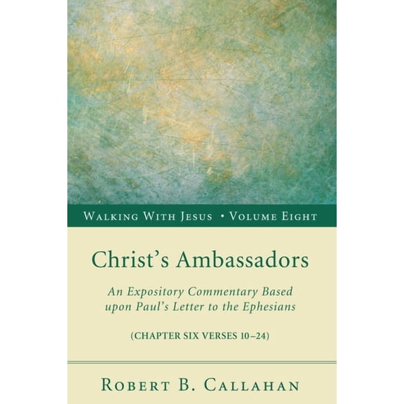Walking with Jesus Christ's Ambassadors: An Expository Commentary Based Upon Paul's Letter to the Ephesians, Book 8, (Paperback)