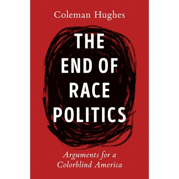 The End of Race Politics: Arguments for a Colorblind America (Hardcover)