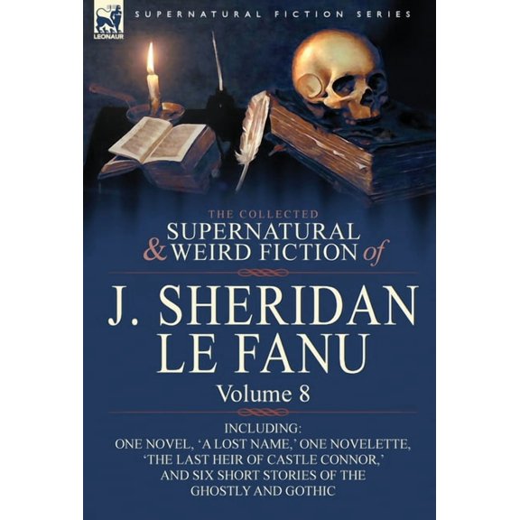 The Collected Supernatural and Weird Fiction of J. Sheridan Le Fanu: Volume 8-Including One Novel, 'a Lost Name, ' One N, (Hardcover)