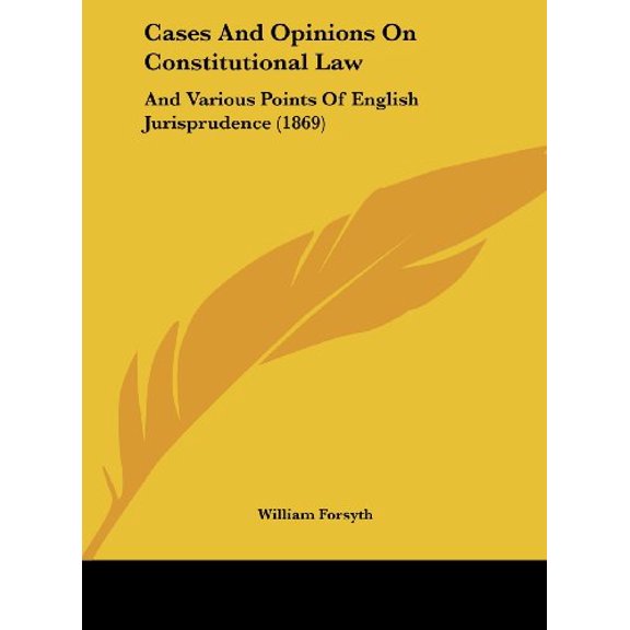 Cases and Opinions on Constitutional Law: And Various Points of English Jurisprudence 1869 Hardcover 116177212X 9781161772128 Forsyth, William Jr.