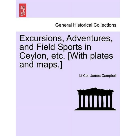 Excursions, Adventures, and Field Sports in Ceylon, Etc. [With Plates and Maps.] (Paperback)