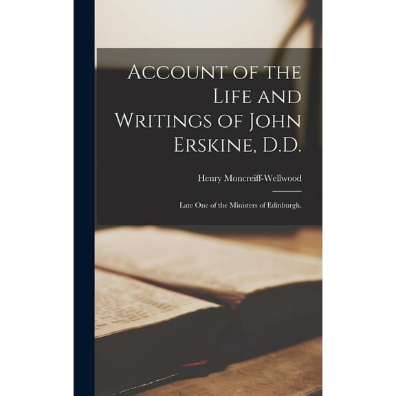 Account of the Life and Writings of John Erskine, D.D.: Late one of the Ministers of Edinburgh. (Hardcover)