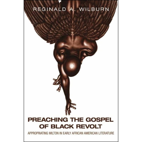 Medieval & Renaissance Literary Studies Preaching the Gospel of Black Revolt: Appropriating Milton in Early African American Literature, (Paperback)
