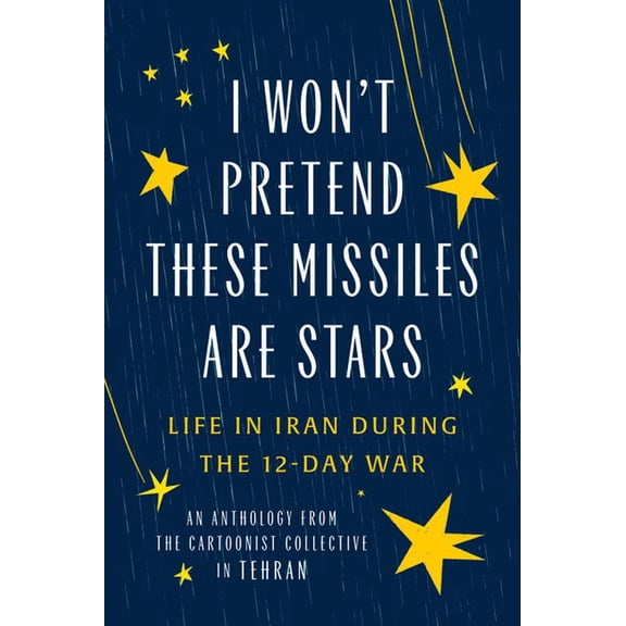 I Won't Pretend These Missiles Are Stars: Life in Iran During the 12-Day War, (Paperback)