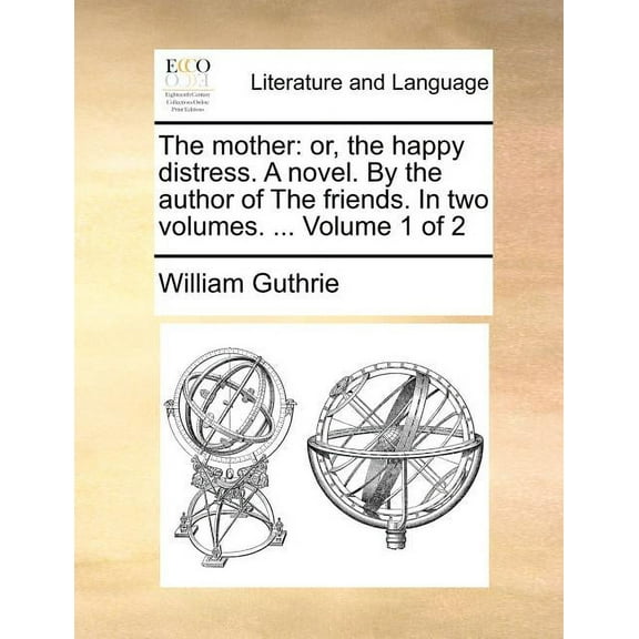 The Mother: Or, the Happy Distress. A Novel. By the Author of the Friends. In Two Volumes. ... Volume 1 of 2 (Paperback)