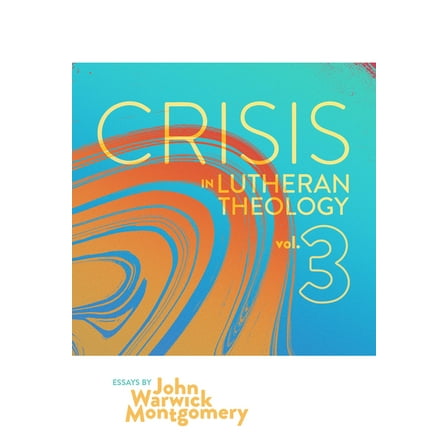 Crisis in Lutheran Theology Crisis in Lutheran Theology, Vol. 3: The Validity and Relevance of Historic Lutheranism vs. Its Contemporary Rivals Volu, Book 3, (Paperback)