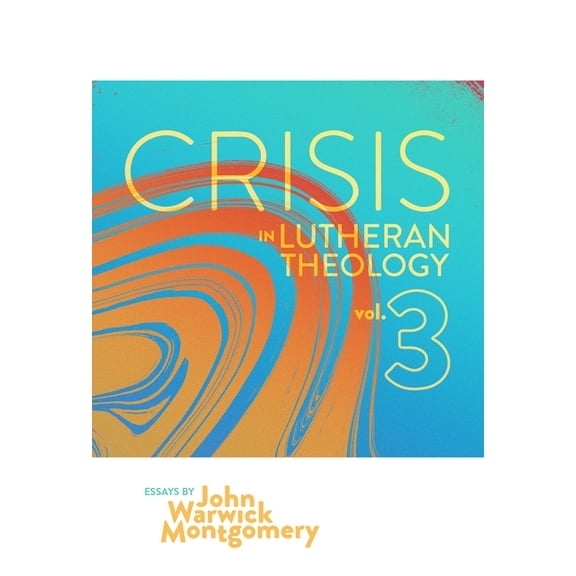 Crisis in Lutheran Theology Crisis in Lutheran Theology, Vol. 3: The Validity and Relevance of Historic Lutheranism vs. Its Contemporary Rivals, Book 3, (Paperback)