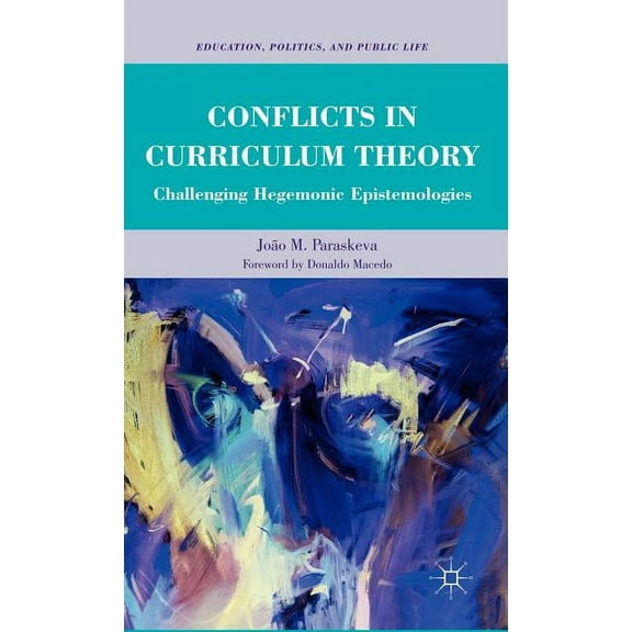 Education, Politics and Public Life Conflicts in Curriculum Theory: Challenging Hegemonic Epistemologies, (Hardcover)
