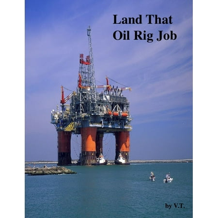 Land That Oil Rig Job - eBook (Best Oil Rig Jobs)