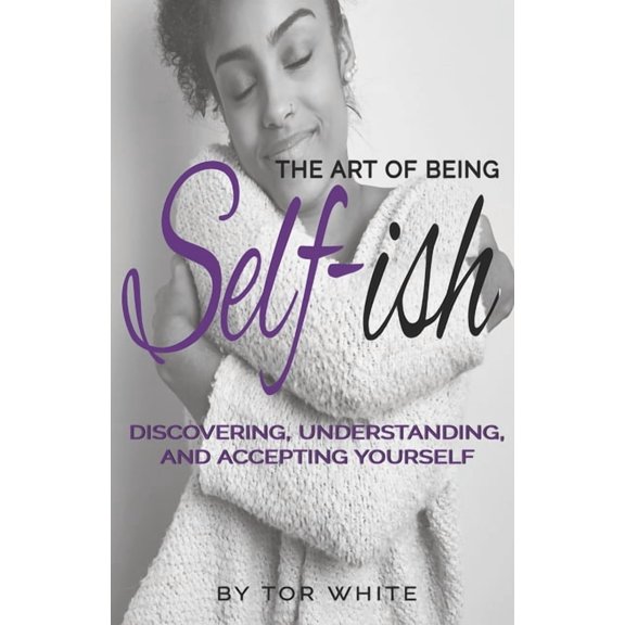 The Art of Being Self-ish: Discovering Understanding and Accepting Yourself, (Paperback)