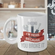 Im Here Because You Broke It Graphic Repair Tools Coffee & Tea Gift Mug For Mechanic Dad & Mechanical Engineer