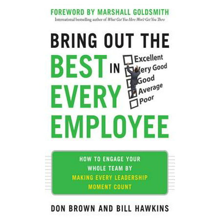 Bring Out the Best in Every Employee: How to Engage Your Whole Team by Making Every Leadership Moment Count -