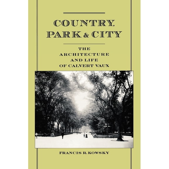 Country, Park & City: The Architecture and Life of Calvert Vaux, (Hardcover)