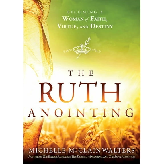 The Ruth Anointing: Becoming a Woman of Faith, Virtue, and Destiny, (Paperback)