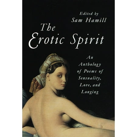 The Erotic Spirit : An Anthology of Poems of Sensuality, Love, and Longing