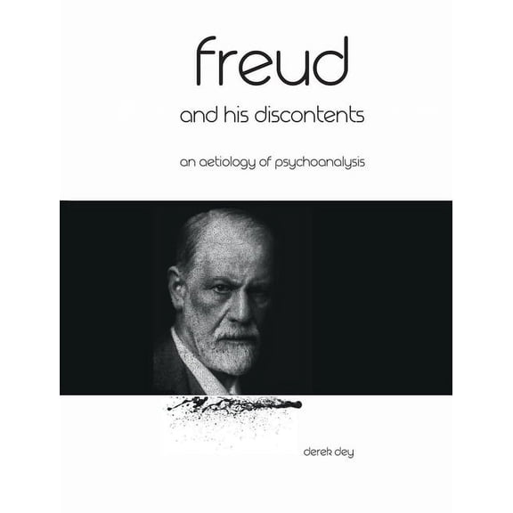 Freud and his discontents: An aetiology of psychoanalysis, (Paperback)