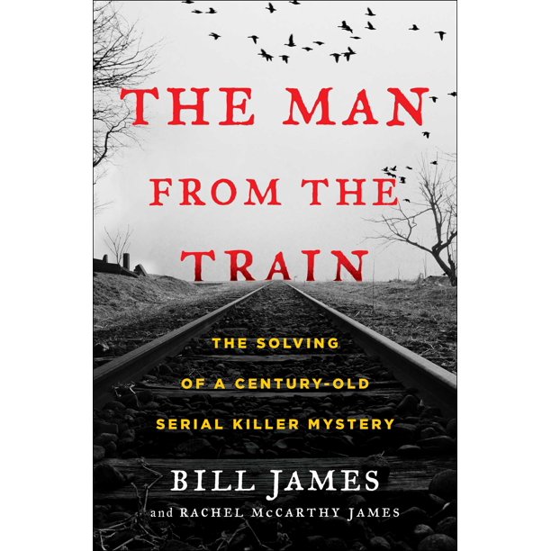 The Man From The Train The Solving Of A Century Old Serial Killer Mystery Walmart Com Walmart Com