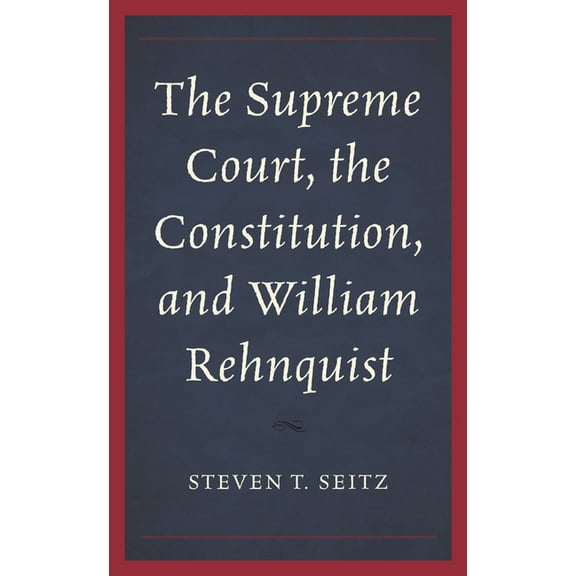 The Supreme Court, the Constitution, and William Rehnquist, (Paperback)
