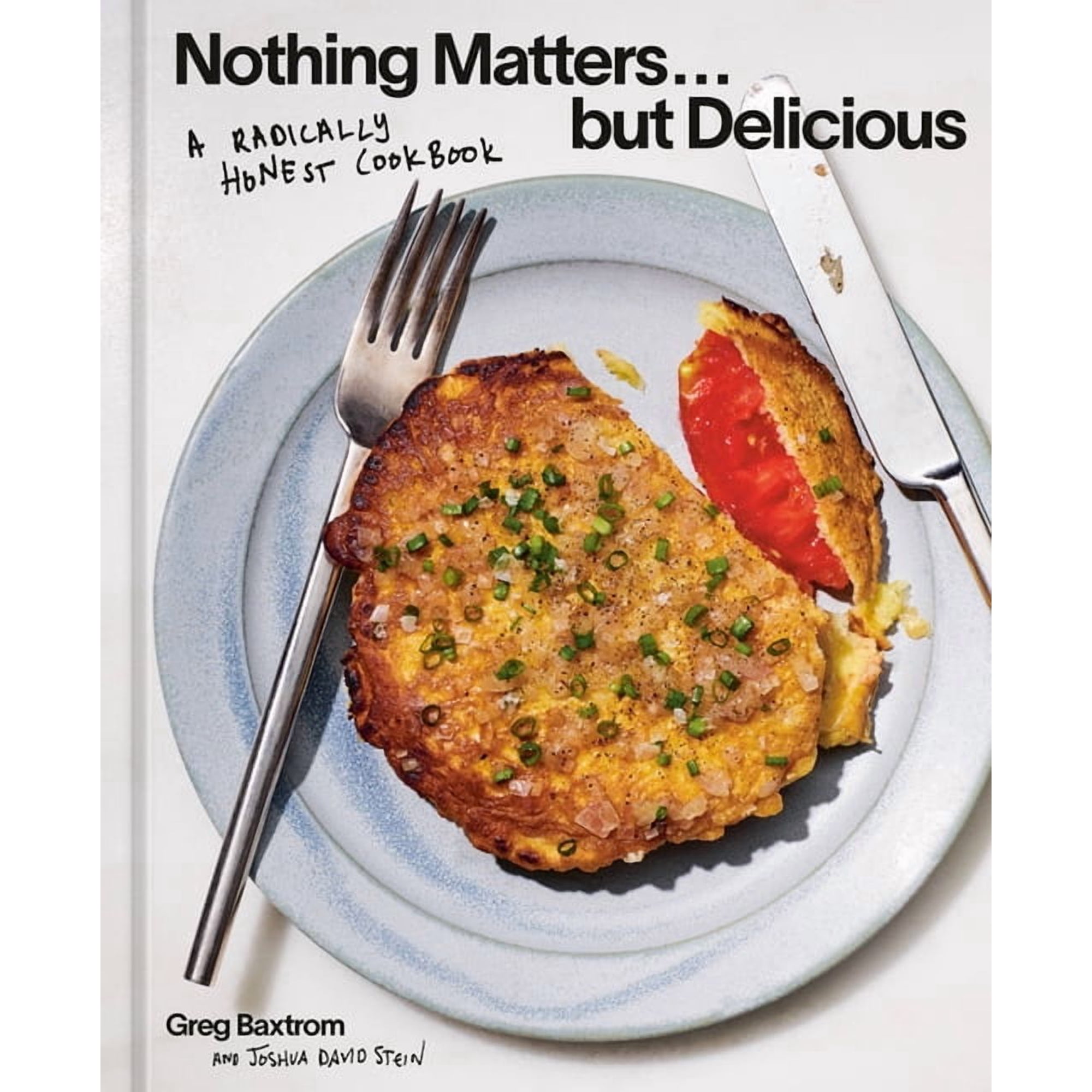 Nothing Matters But Delicious: A Radically Honest Cookbook (Hardcover)