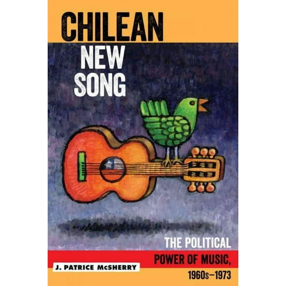 Chilean New Song : The Political Power of Music, 1960s - 1973 (Paperback)
