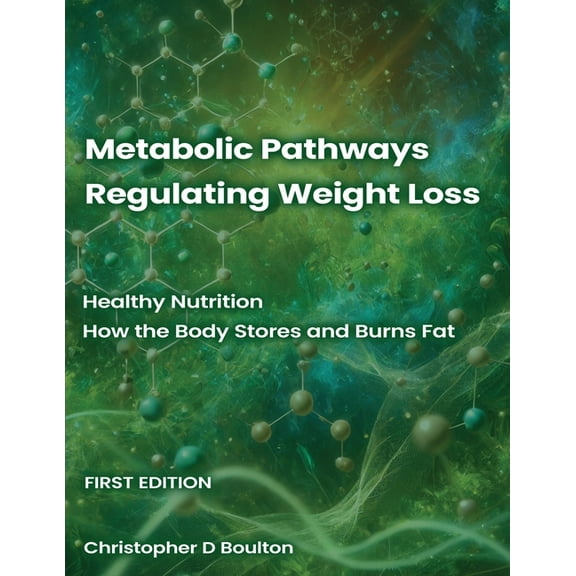Healthy Nutrition Metabolic Pathways Regulating Weight Loss: Healthy Nutrition - How the Body Stores and Burns Fat, Book 1, (Paperback)