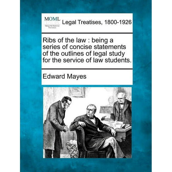 Ribs of the Law: Being a Series of Concise Statements of the Outlines of Legal Study for the Service of Law Students. (Paperback)