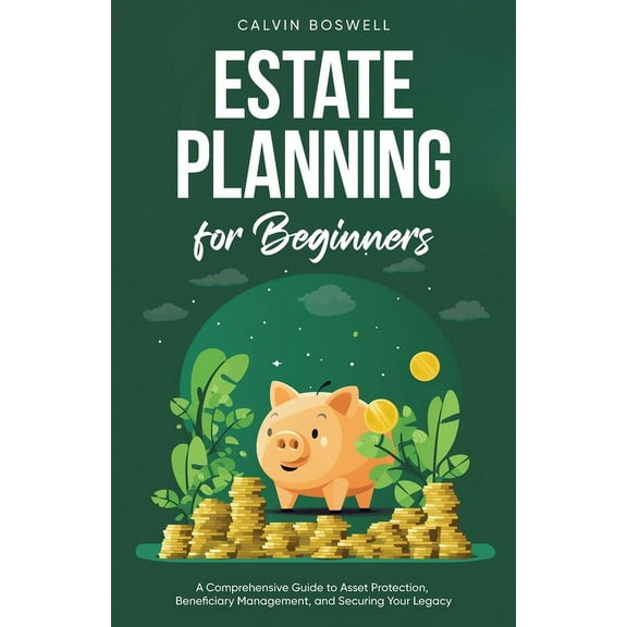 Financial Planning Essentials Estate Planning for Beginners: A Comprehensive Guide to Asset Protection, Beneficiary Management, and Securing Your Lega, Book 2, (Paperback)