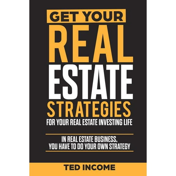 Real Estate: Get Your Real Estate Strategies for Your Real Estate Investing : In real estate business, you have to do your own strategy. (Series #2) (Paperback)