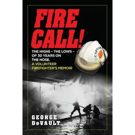 Fire-Call-The-highs--the-lows--of-30-years-on-the-hose-A-volunteer-firefighters-memoir