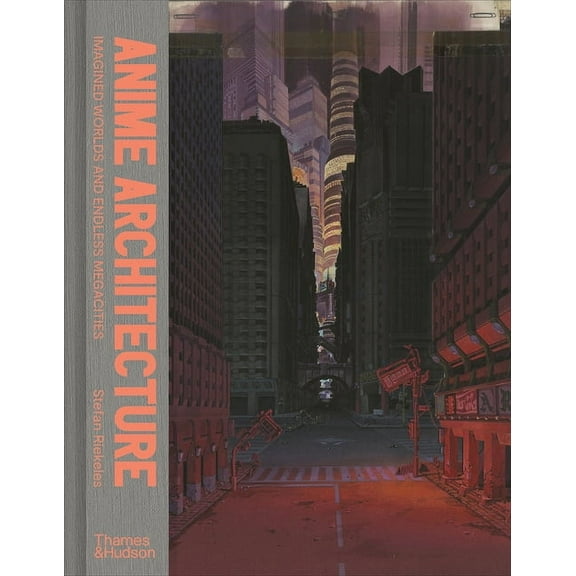 Anime Architecture: Imagined Worlds and Endless Megacities, (Hardcover)