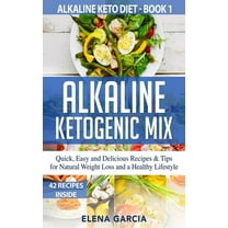 Alkaline Keto Diet Alkaline Ketogenic Mix: Quick, Easy, and Delicious Recipes & Tips for Natural Weight Loss and a Healthy Lifestyle, Book 1, (Hardcover)
