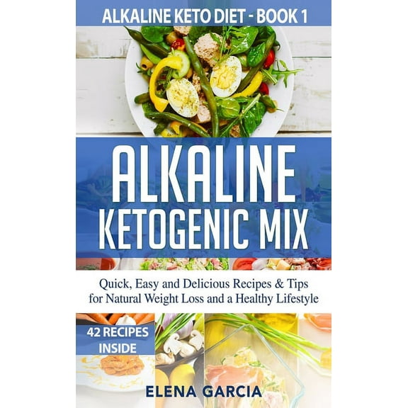 Alkaline Keto Diet Alkaline Ketogenic Mix: Quick, Easy, and Delicious Recipes & Tips for Natural Weight Loss and a Healthy Lifestyle, Book 1, (Hardcover)