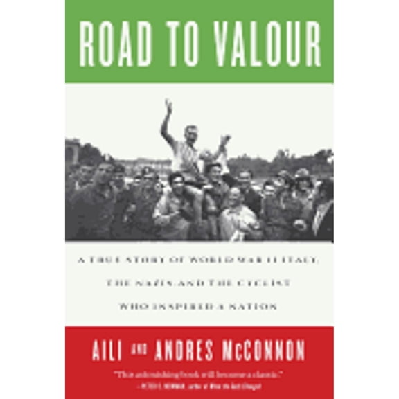 Pre-Owned Road to Valour: A True Story of World War II Italy, the Nazis, and the Cyclist Who Inspired a Nation (Hardcover) by Aili McConnon, Andres McConnon