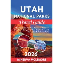 Utah National Parks Travel Guide 2026: The Detailed Adventure Planner to Discover Zion, Bryce Canyon, Arches, Capitol Re, (Paperback)