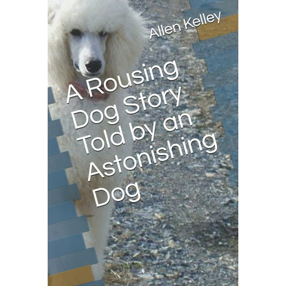 A Rousing Dog Story Told by an Astonishing Dog (Paperback)