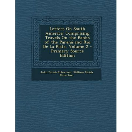 Letters On South America Comprising Travels On The Banks