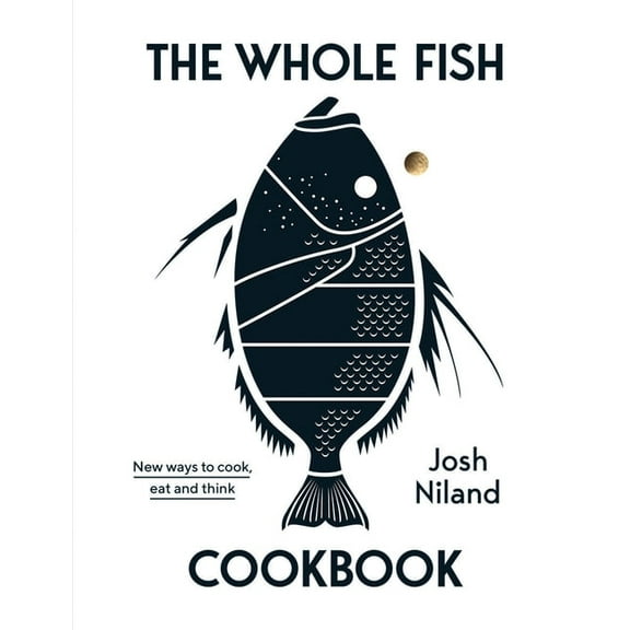 The Whole Fish Cookbook: New Ways to Cook, Eat and Think, (Hardcover)