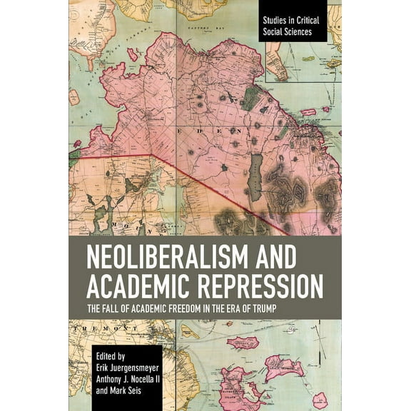 Studies in Critical Social Sciences Neoliberalism and Academic Repression: The Fall of Academic Freedom in the Era of Trump, (Paperback)