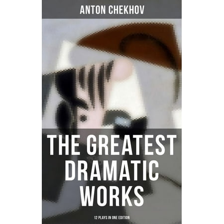The Greatest Dramatic Works of Anton Chekhov: 12 Plays in One Edition - (Anton Chekhov Best Works)