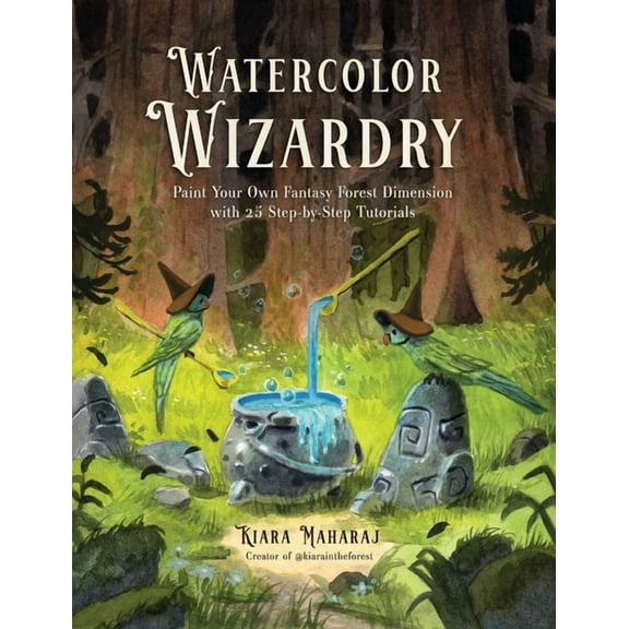 Watercolor Wizardry: Paint Your Own Fantasy Forest Dimension with 25 Step-By-Step Tutorials, (Paperback)