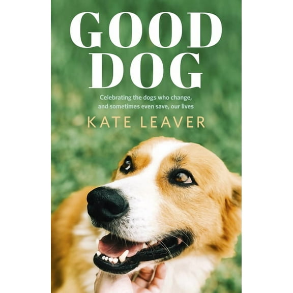 Good Dog: Celebrating Dogs Who Change, and Sometimes Even Save, Our Lives, (Paperback)
