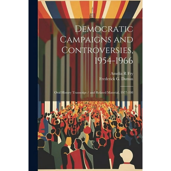 Democratic Campaigns and Controversies, 1954-1966 : Oral History Transcript / and Related Material, 1977-198 (Paperback)