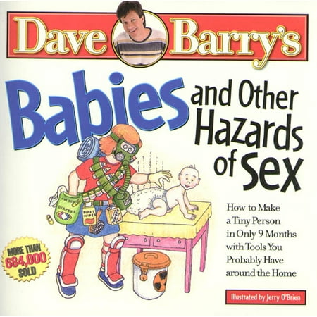 Babies and Other Hazards of Sex : How to Make a Tiny Person in Only 9 Months, with Tools You Probably Have Around the (Best Tools To Have Around The House)