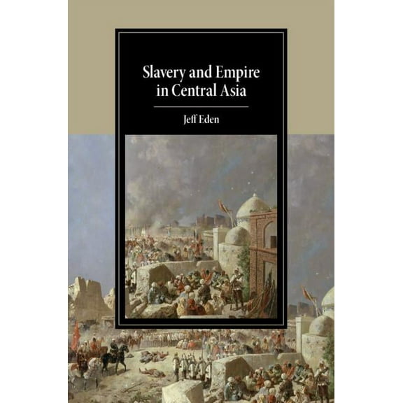 Cambridge Studies in Islamic Civilizatio Slavery and Empire in Central Asia, (Hardcover)