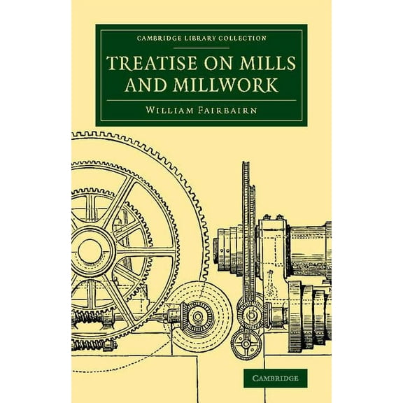 Cambridge Library Collection - Technolog Treatise on Mills and Millwork, (Paperback)