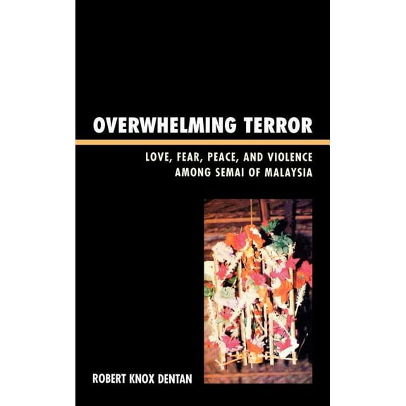 War and Peace Library Overwhelming Terror: Love, Fear, Peace, and Violence Among Semai of Malaysia, (Hardcover)