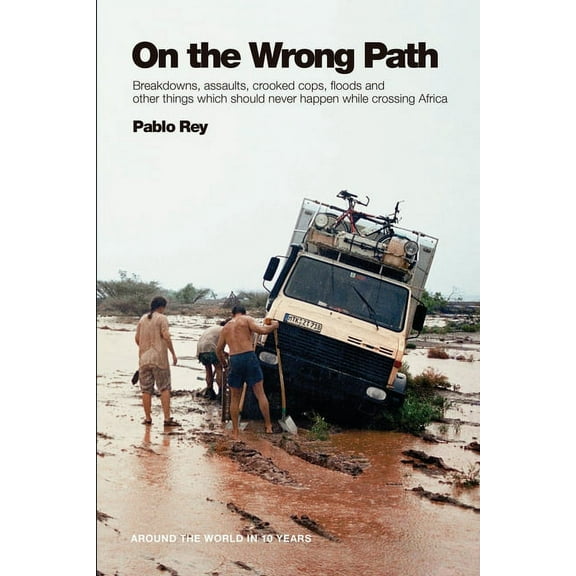 On the Wrong Path: Breakdowns, assaults, crooked cops, floods and other things which should never happen while crossing , (Paperback)